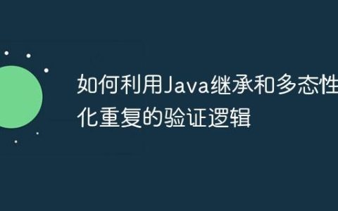 如何利用Java继承和多态性优化重复的验证逻辑