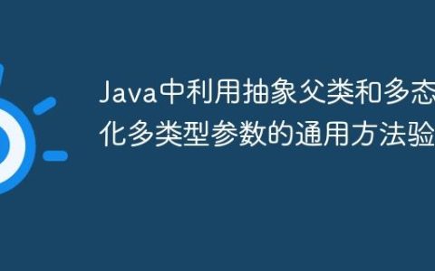 Java中利用抽象父类和多态优化多类型参数的通用方法验证