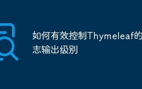 如何有效控制Thymeleaf的日志输出级别
