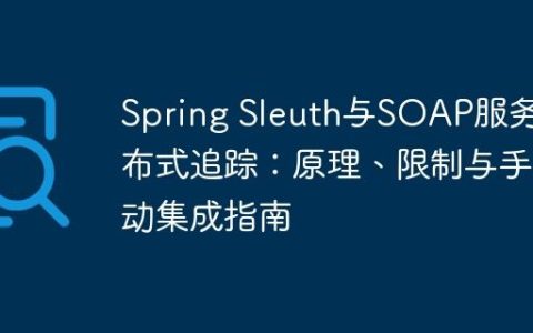 Spring Sleuth与SOAP服务分布式追踪：原理、限制与手动集成指南