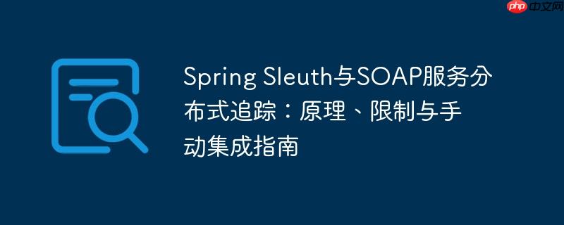 Spring Sleuth与SOAP服务分布式追踪:原理、限制与手动集成指南