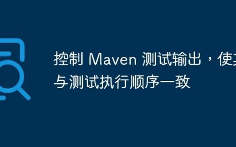 控制 Maven 测试输出，使其与测试执行顺序一致