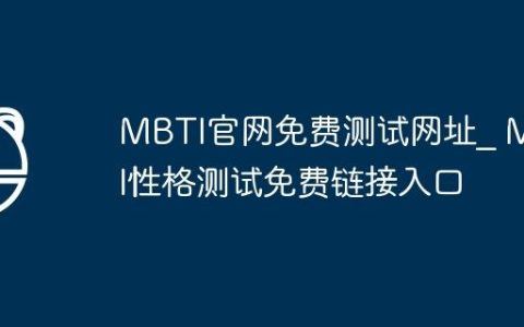 MBTI官网免费测试网址_ MBTI性格测试免费链接入口