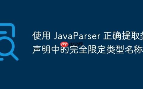 使用 JavaParser 正确提取类声明中的完全限定类型名称
