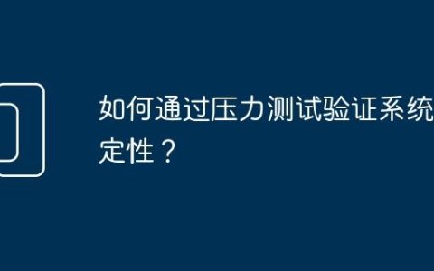 如何通过压力测试验证系统稳定性？