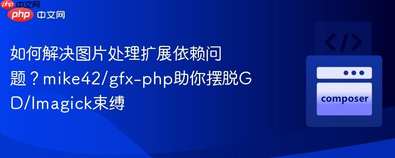 如何解决图片处理扩展依赖问题?mike42/gfx-php助你摆脱gd/imagick束缚