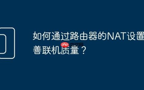 如何通过路由器的NAT设置改善联机质量？