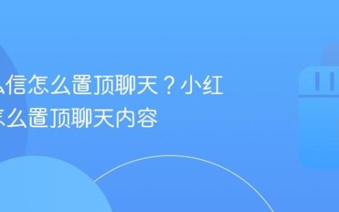 小红书私信怎么置顶聊天？小红书私信怎么置顶聊天内容