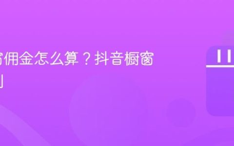 抖音橱窗佣金怎么算？抖音橱窗佣金规则