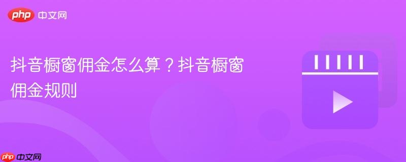 抖音橱窗佣金怎么算?抖音橱窗佣金规则