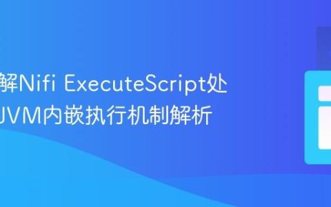 深入理解Nifi ExecuteScript处理器：JVM内嵌执行机制解析