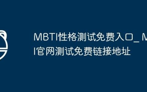 MBTI性格测试免费入口_ MBTI官网测试免费链接地址