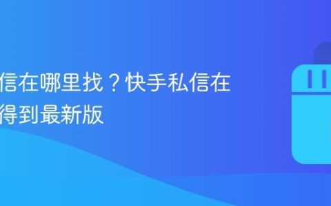 快手私信在哪里找？快手私信在哪里找得到最新版