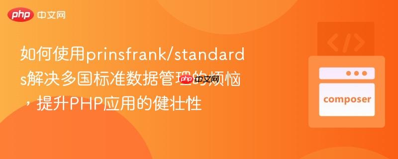 如何使用prinsfrank/standards解决多国标准数据管理的烦恼,提升php应用的健壮性