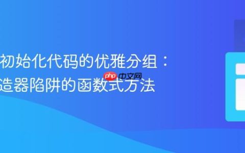 Java中初始化代码的优雅分组：避免构造器陷阱的函数式方法