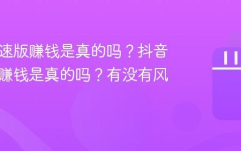 抖音极速版赚钱是真的吗？抖音极速版赚钱是真的吗？有没有风险