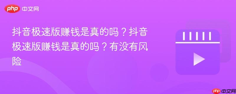 抖音极速版赚钱是真的吗?抖音极速版赚钱是真的吗?有没有风险