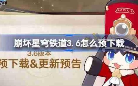 崩坏星穹铁道3.6怎么预下载 崩铁3.6版本预下载方法