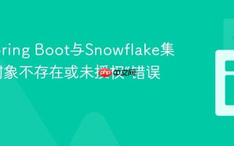 解决Spring Boot与Snowflake集成中“对象不存在或未授权”错误
