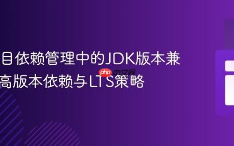 Java项目依赖管理中的JDK版本兼容性：高版本依赖与LTS策略