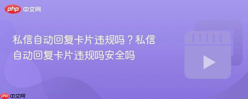 私信自动回复卡片违规吗?私信自动回复卡片违规吗安全吗