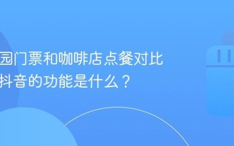 儿童乐园门票和咖啡店点餐对比美团和抖音的功能是什么？