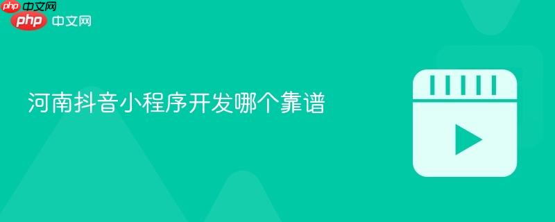 河南抖音小程序开发哪个靠谱