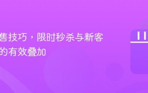 抖音销售技巧，限时秒杀与新客立减券的有效叠加