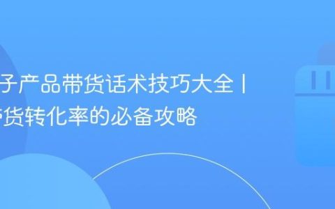 抖音电子产品带货话术技巧大全 | 提升带货转化率的必备攻略