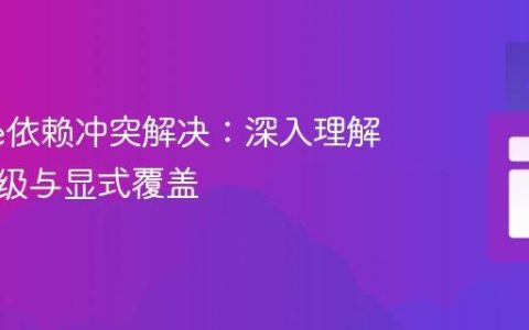 Gradle依赖冲突解决：深入理解版本降级与显式覆盖