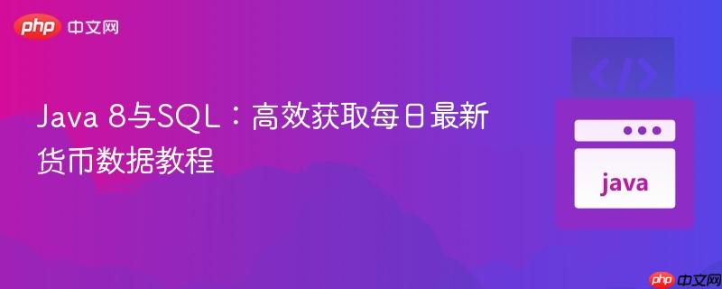 Java 8与SQL:高效获取每日最新货币数据教程