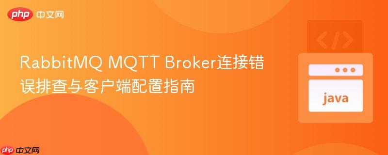 RabbitMQ MQTT Broker连接错误排查与客户端配置指南