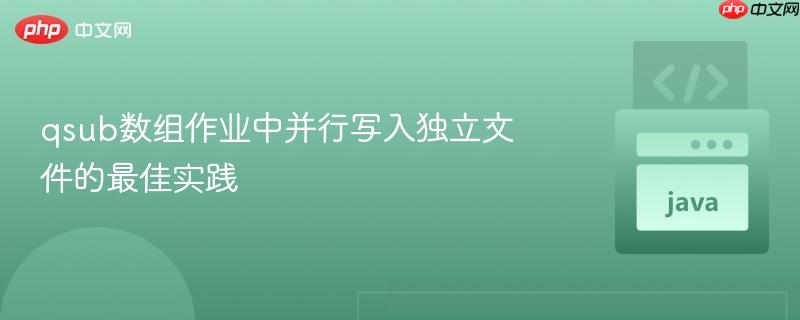 qsub数组作业中并行写入独立文件的最佳实践