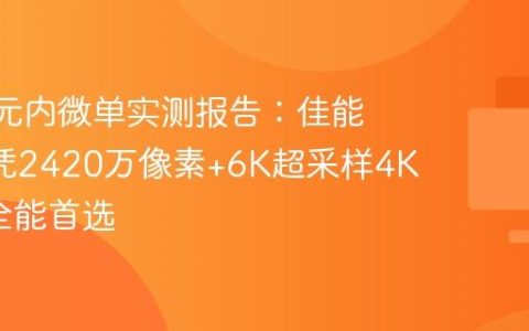 8000 元内微单实测报告：佳能R50V凭2420万像素+6K超采样4K  便携全能首选