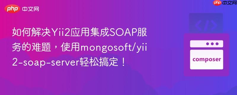 如何解决yii2应用集成soap服务的难题,使用mongosoft/yii2-soap-server轻松搞定!