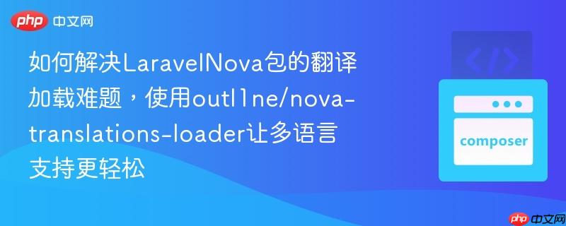 如何解决laravelnova包的翻译加载难题,使用outl1ne/nova-translations-loader让多语言支持更轻松