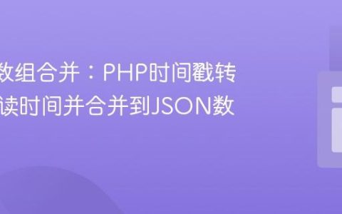 JSON数组合并：PHP时间戳转换为易读时间并合并到JSON数组