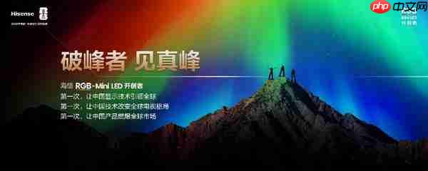 “破峰”而出:海信以 RGB-Mini LED 重写高端电视市场规则
