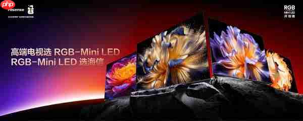 “破峰”而出:海信以 RGB-Mini LED 重写高端电视市场规则