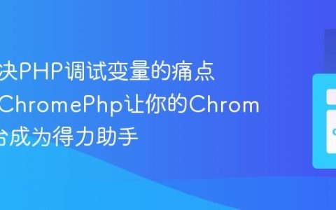 如何解决PHP调试变量的痛点，使用ChromePhp让你的Chrome控制台成为得力助手