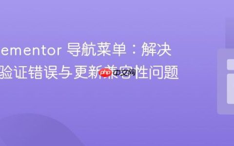 优化 Elementor 导航菜单：解决 W3C 验证错误与更新兼容性问题