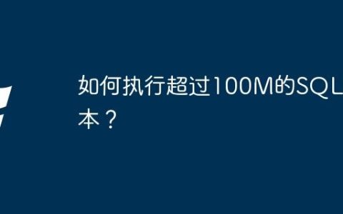如何执行超过100M的SQL脚本？