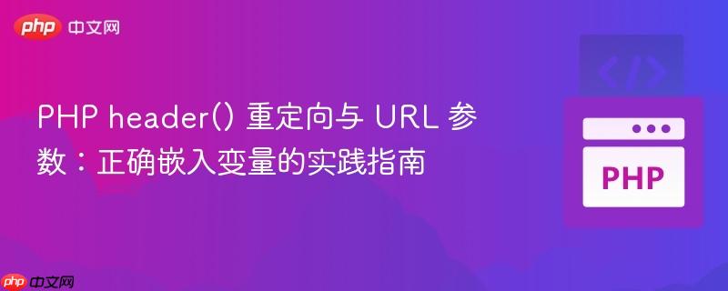 PHP header() 重定向与 URL 参数:正确嵌入变量的实践指南