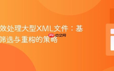 PHP高效处理大型XML文件：基于节点筛选与重构的策略