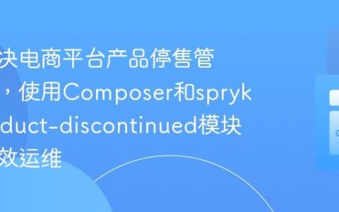 如何解决电商平台产品停售管理难题，使用Composer和spryker/product-discontinued模块助你高效运维