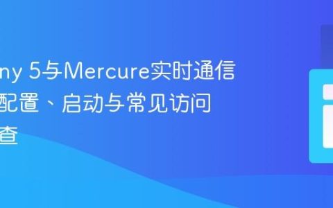 Symfony 5与Mercure实时通信集成：配置、启动与常见访问问题排查