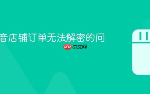 解决抖音店铺订单无法解密的问题