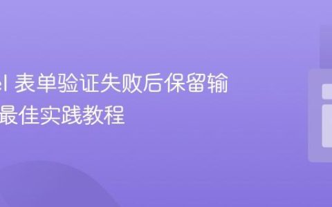 Laravel 表单验证失败后保留输入值：最佳实践教程