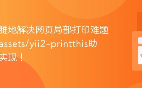 如何优雅地解决网页局部打印难题？Yii2assets/yii2-printthis助你轻松实现！