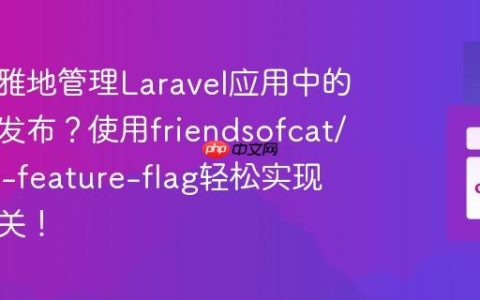 如何优雅地管理Laravel应用中的新功能发布？使用friendsofcat/laravel-feature-flag轻松实现特性开关！